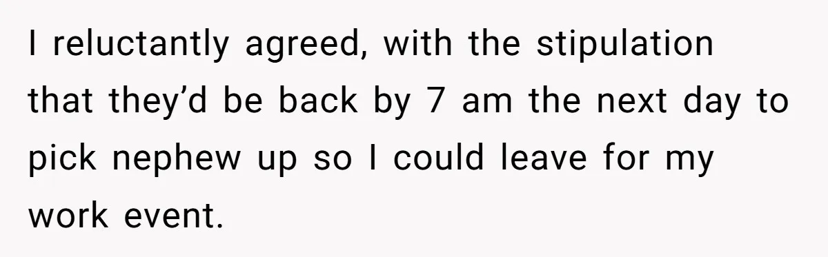 I reluctantly agreed, with the stipulation that they’d be back by 7 am the next day to pick nephew up so I could leave for my work event.