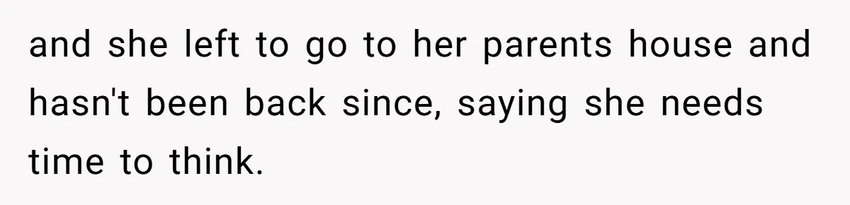 Man Refuses To Help Girlfriend After Painful Fall Because He Thinks She Always Overreacts and she left to go to her parents house and hasn't been back since, saying she needs time to think.