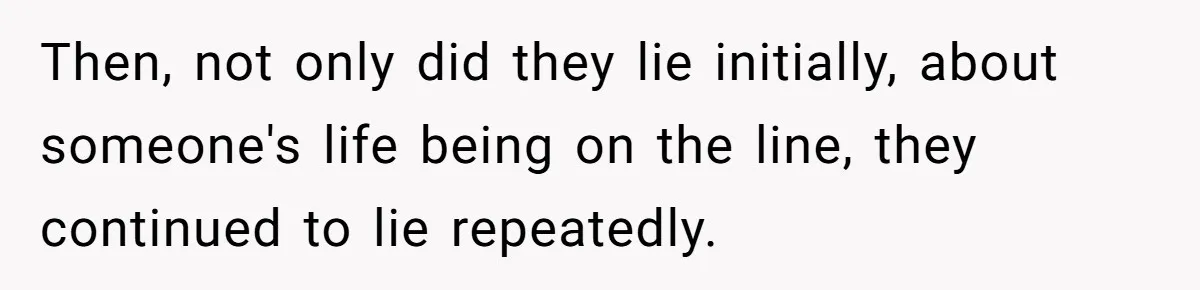 Then, not only did they lie initially, about someone's life being on the line, they continued to lie repeatedly.