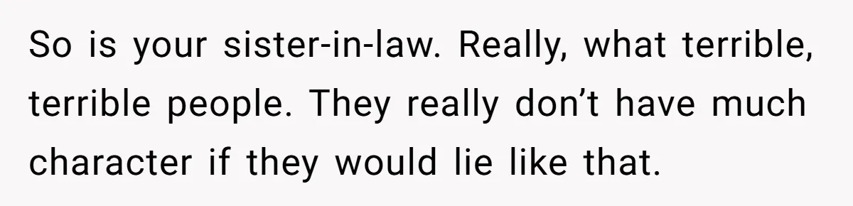 So is your sister-in-law. Really, what terrible, terrible people. They really don’t have much character if they would lie like that.