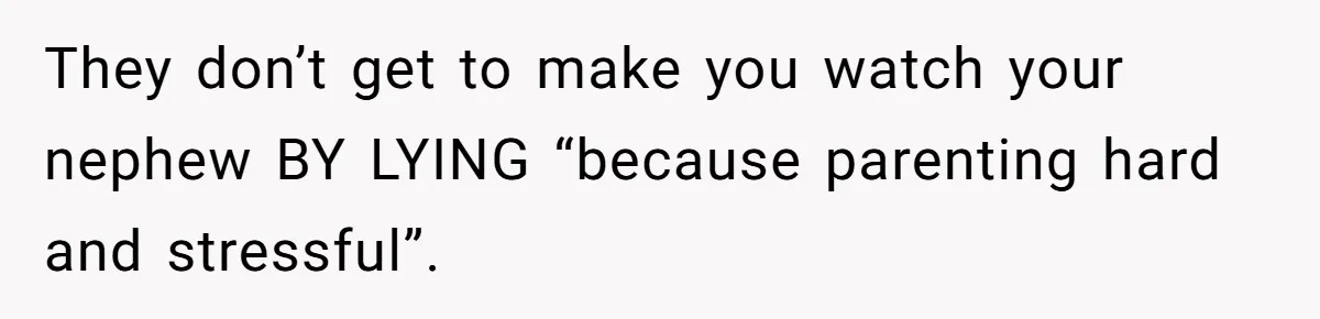 They don’t get to make you watch your nephew BY LYING “because parenting hard and stressful”.