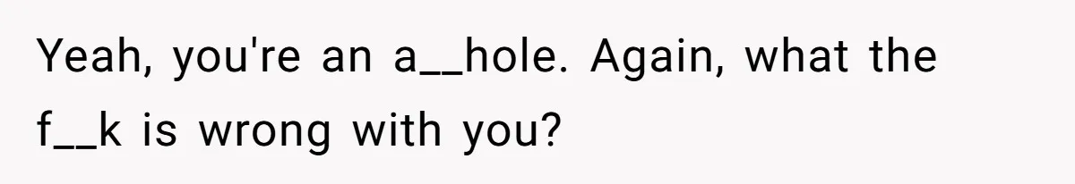 Man Refuses To Help Girlfriend After Painful Fall Because He Thinks She Always Overreacts Yeah, you're an a__hole. Again, what the f__k is wrong with you?