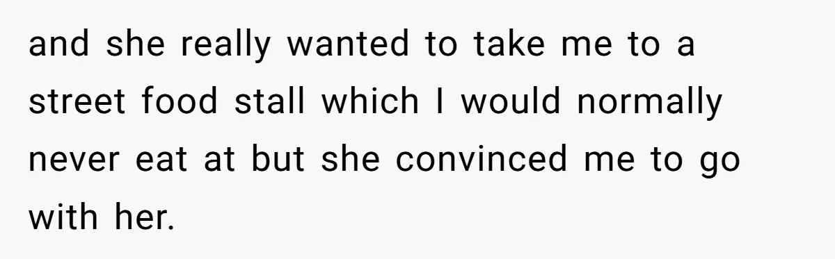 and she really wanted to take me to a street food stall which I would normally never eat at but she convinced me to go with her.