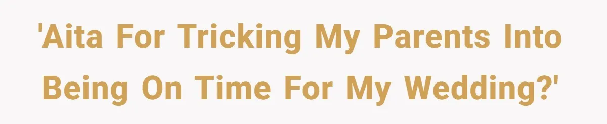 'AITA For tricking my parents into being on time for my wedding?'