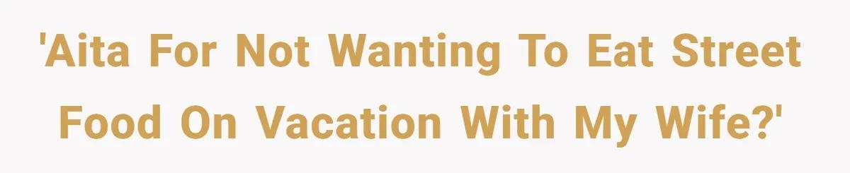 'AITA for not wanting to eat street food on vacation with my wife?'
