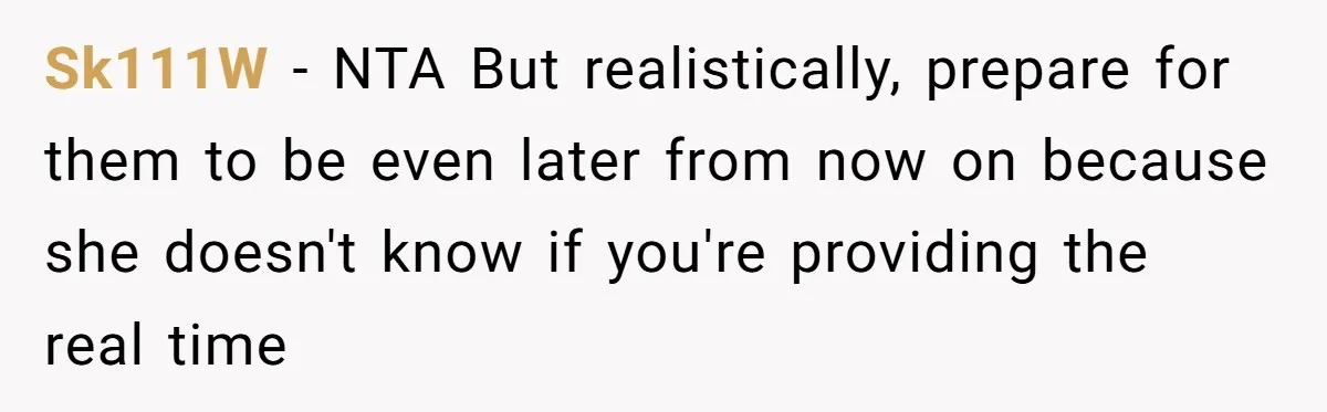 Sk111W − NTA But realistically, prepare for them to be even later from now on because she doesn't know if you're providing the real time