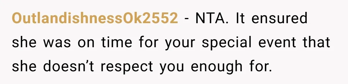 OutlandishnessOk2552 − NTA. It ensured she was on time for your special event that she doesn’t respect you enough for.
