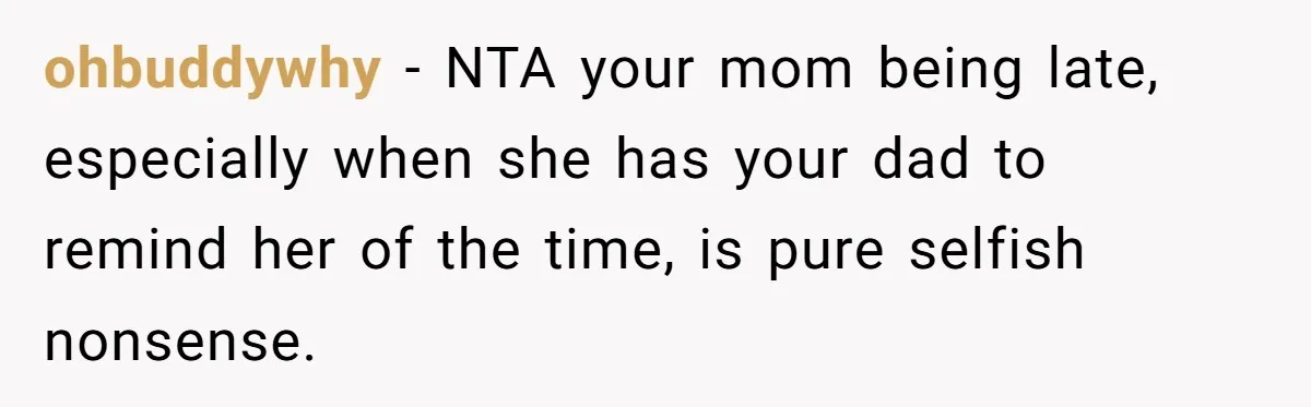 ohbuddywhy − NTA your mom being late, especially when she has your dad to remind her of the time, is pure selfish nonsense.