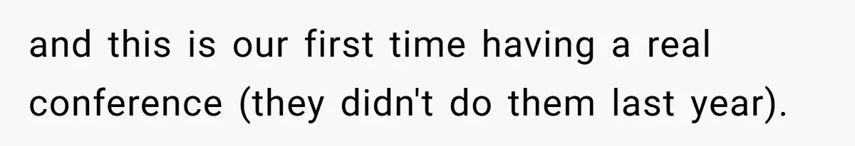 and this is our first time having a real conference (they didn't do them last year).