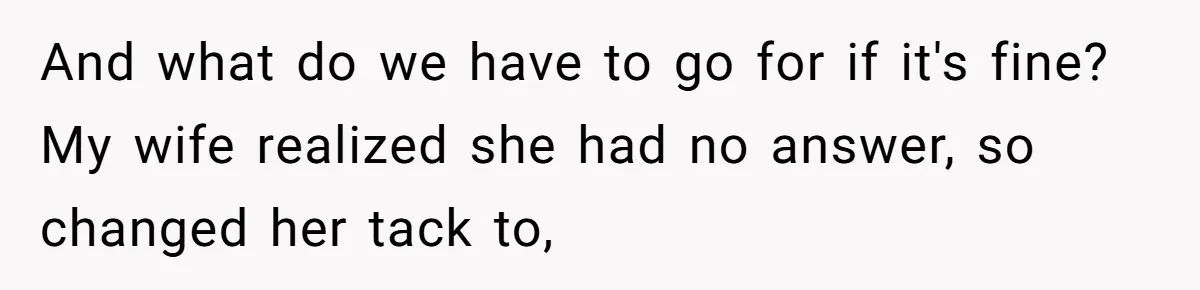 And what do we have to go for if it's fine? My wife realized she had no answer, so changed her tack to,