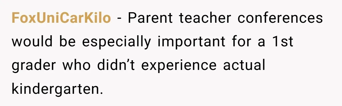 FoxUniCarKilo − Parent teacher conferences would be especially important for a 1st grader who didn’t experience actual kindergarten.