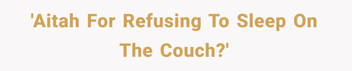 Man Refuses To Sleep On The Couch After Girlfriend Gets Angry Over A Night Out 'AITAH For Refusing to Sleep on the Couch?'