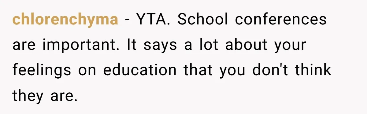 chlorenchyma − YTA. School conferences are important. It says a lot about your feelings on education that you don't think they are.