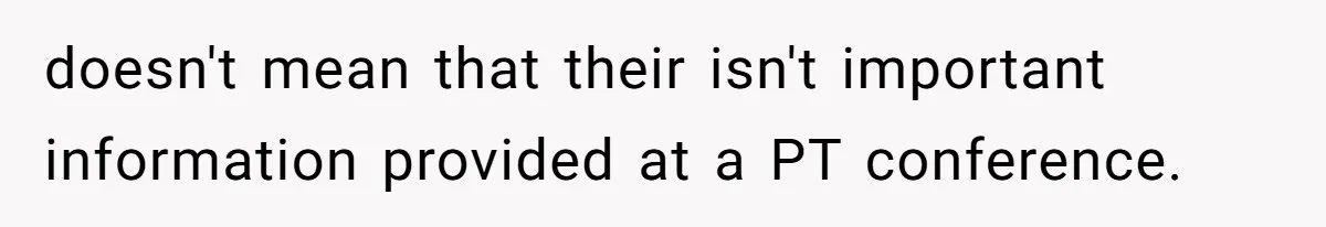 doesn't mean that their isn't important information provided at a PT conference.
