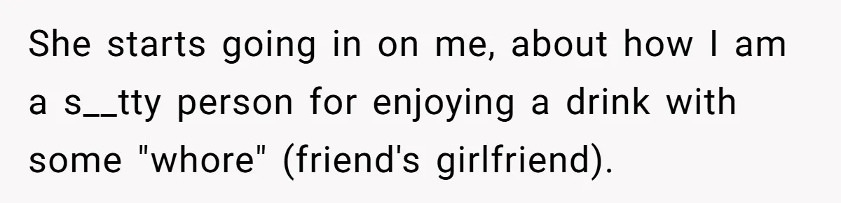 Man Refuses To Sleep On The Couch After Girlfriend Gets Angry Over A Night Out She starts going in on me, about how I am a s__tty person for enjoying a drink with some "whore" (friend's girlfriend).