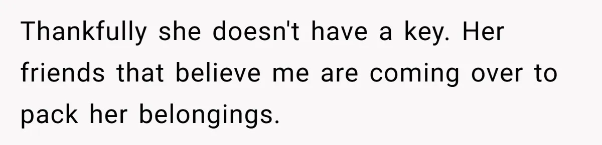 Man Refuses To Sleep On The Couch After Girlfriend Gets Angry Over A Night Out Thankfully she doesn't have a key. Her friends that believe me are coming over to pack her belongings.