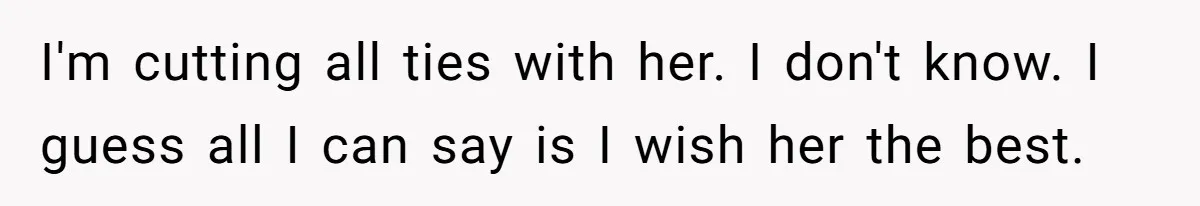 Man Refuses To Sleep On The Couch After Girlfriend Gets Angry Over A Night Out I'm cutting all ties with her. I don't know. I guess all I can say is I wish her the best.
