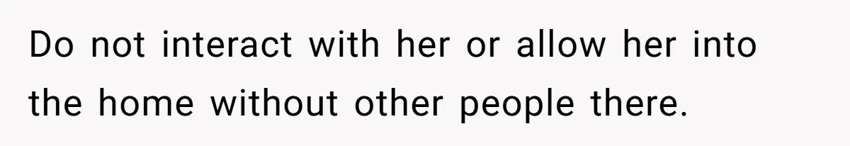 Man Refuses To Sleep On The Couch After Girlfriend Gets Angry Over A Night Out Do not interact with her or allow her into the home without other people there.