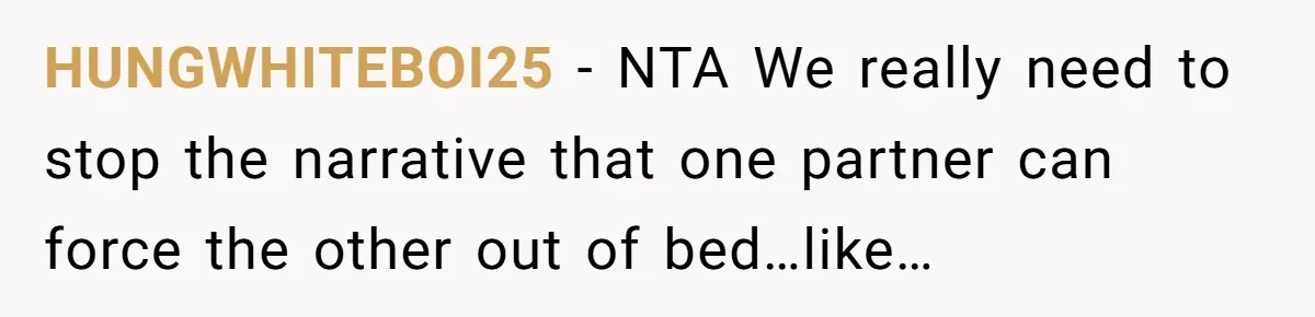 Man Refuses To Sleep On The Couch After Girlfriend Gets Angry Over A Night Out HUNGWHITEBOI25 − NTA We really need to stop the narrative that one partner can force the other out of bed…like…