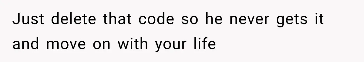 Just delete that code so he never gets it and move on with your life
