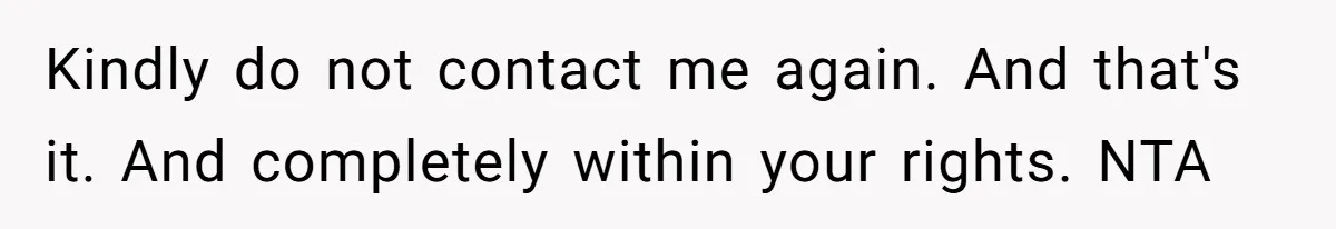 Kindly do not contact me again. And that's it. And completely within your rights. NTA