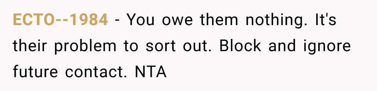 ECTO--1984 − You owe them nothing. It's their problem to sort out. Block and ignore future contact. NTA