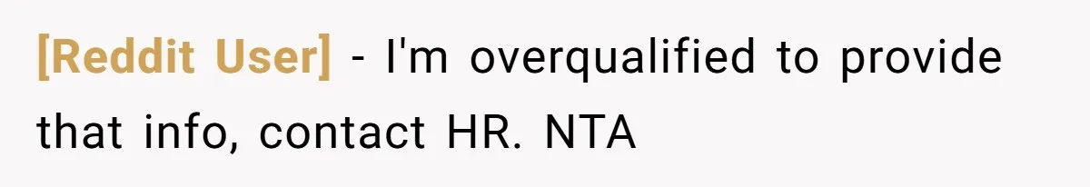 [Reddit User] − I'm overqualified to provide that info, contact HR. NTA