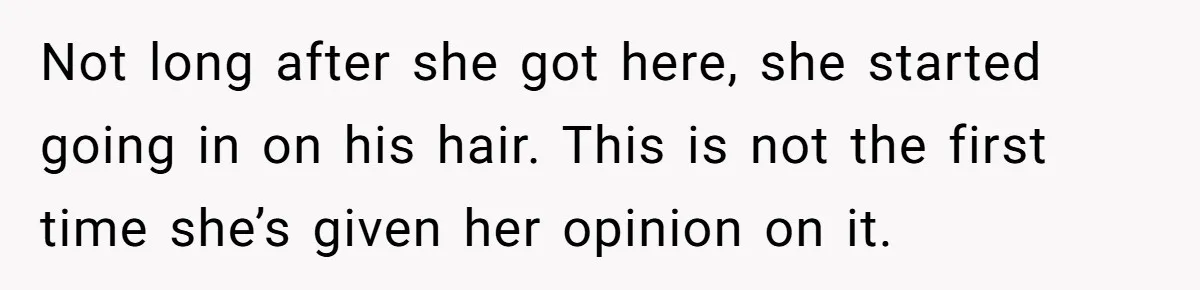 Not long after she got here, she started going in on his hair. This is not the first time she’s given her opinion on it.