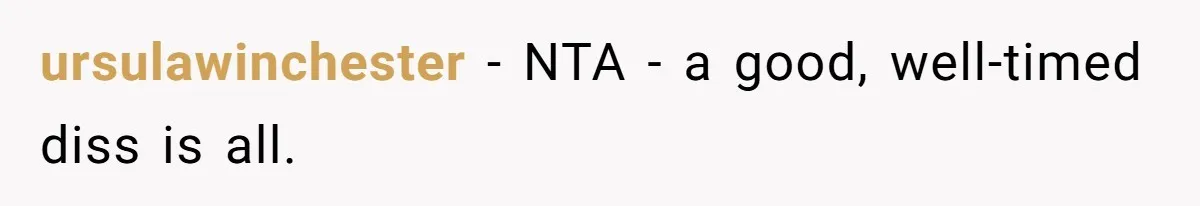 ursulawinchester − NTA - a good, well-timed diss is all.