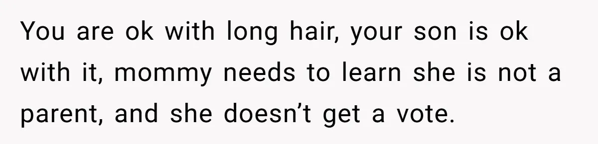 You are ok with long hair, your son is ok with it, mommy needs to learn she is not a parent, and she doesn’t get a vote.
