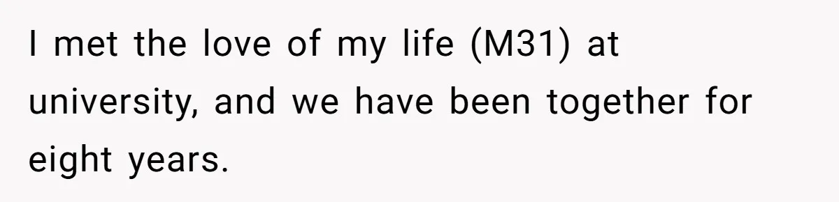 I met the love of my life (M31) at university, and we have been together for eight years.