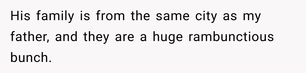 His family is from the same city as my father, and they are a huge rambunctious bunch.