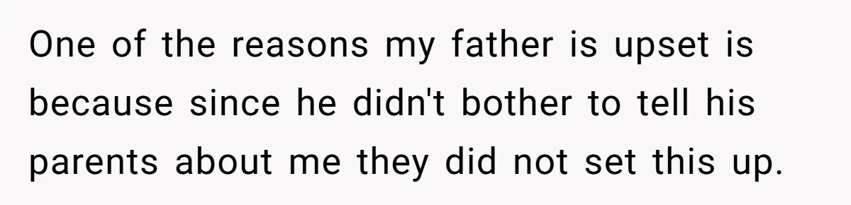 One of the reasons my father is upset is because since he didn't bother to tell his parents about me they did not set this up.