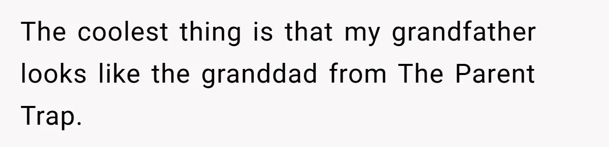 The coolest thing is that my grandfather looks like the granddad from The Parent Trap.
