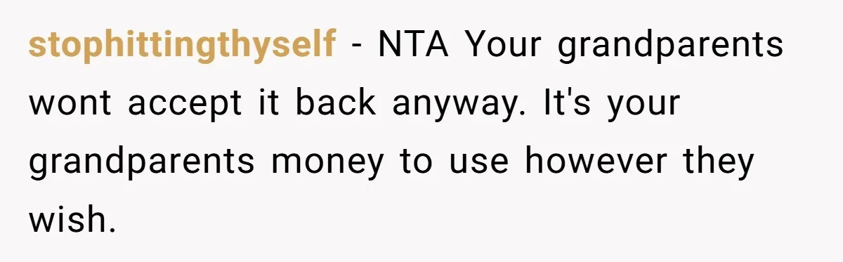 stophittingthyself − NTA Your grandparents wont accept it back anyway. It's your grandparents money to use however they wish.