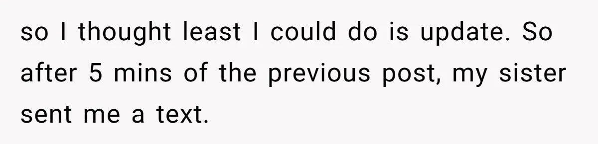 so I thought least I could do is update. So after 5 mins of the previous post, my sister sent me a text.