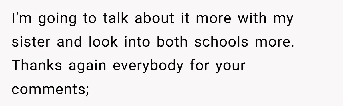 I'm going to talk about it more with my sister and look into both schools more. Thanks again everybody for your comments;