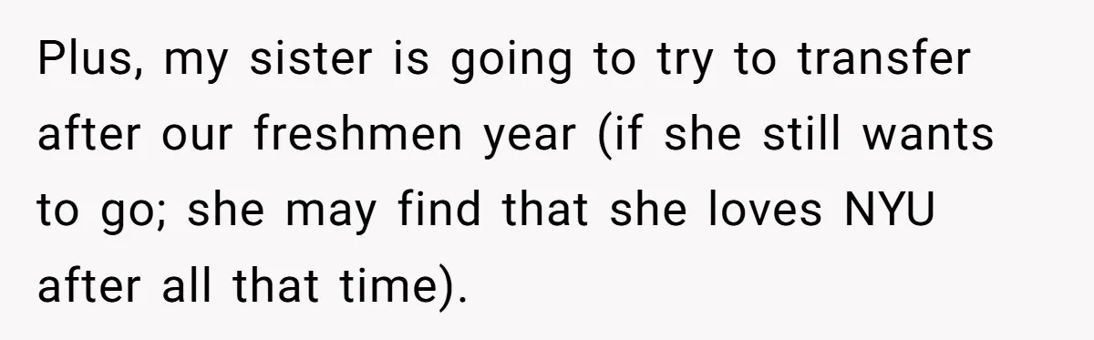 Plus, my sister is going to try to transfer after our freshmen year (if she still wants to go; she may find that she loves NYU after all that time).