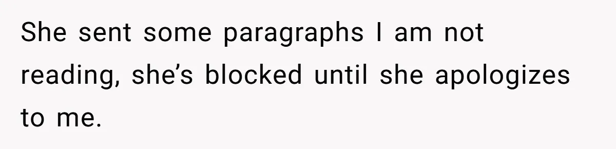 She sent some paragraphs I am not reading, she’s blocked until she apologizes to me.