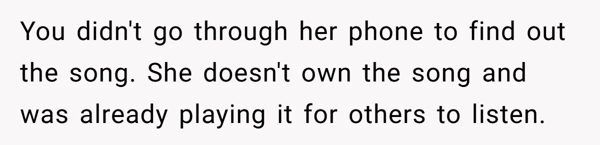 You didn't go through her phone to find out the song. She doesn't own the song and was already playing it for others to listen.