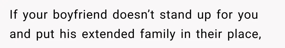 If your boyfriend doesn’t stand up for you and put his extended family in their place,