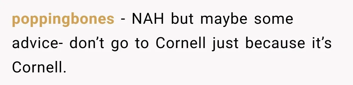 poppingbones − NAH but maybe some advice- don’t go to Cornell just because it’s Cornell.