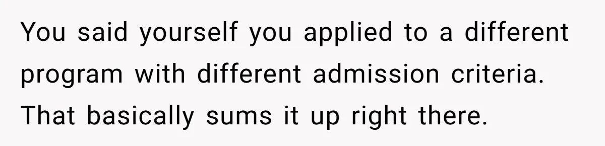 You said yourself you applied to a different program with different admission criteria. That basically sums it up right there.