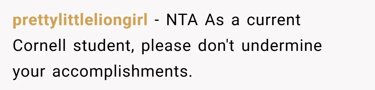 prettylittleliongirl − NTA As a current Cornell student, please don't undermine your accomplishments.