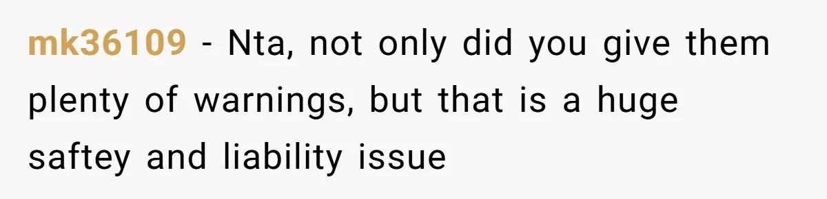 mk36109 − Nta, not only did you give them plenty of warnings, but that is a huge saftey and liability issue