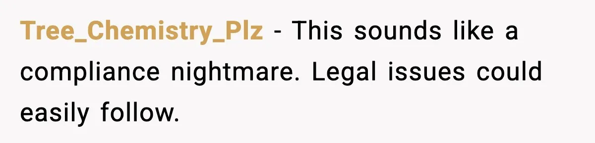 Tree_Chemistry_Plz - This sounds like a compliance nightmare. Legal issues could easily follow.