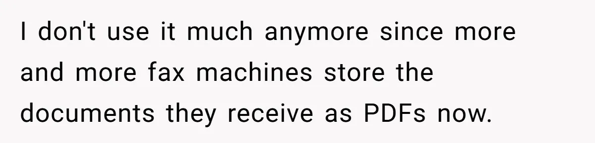 I don't use it much anymore since more and more fax machines store the documents they receive as PDFs now.