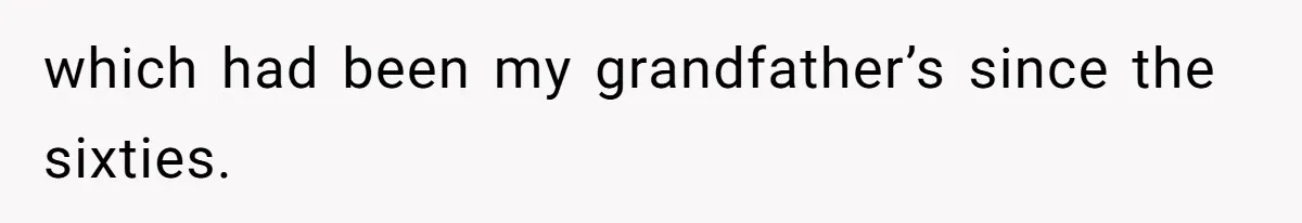 which had been my grandfather’s since the sixties.