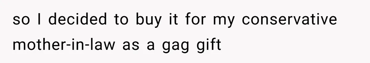 so I decided to buy it for my conservative mother-in-law as a gag gift