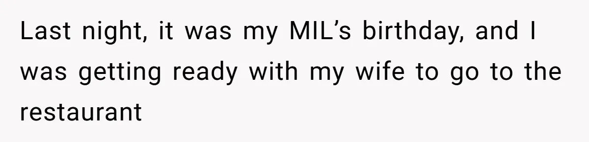 Last night, it was my MIL’s birthday, and I was getting ready with my wife to go to the restaurant